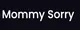 Mommy Sorry 